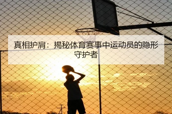 真相护肩：揭秘体育赛事中运动员的隐形守护者